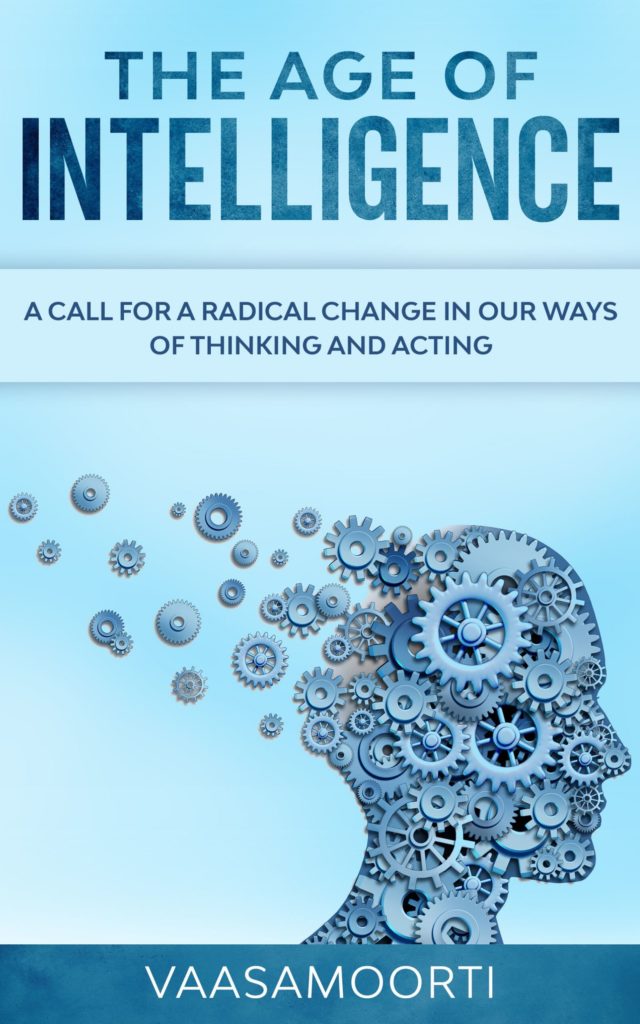 The Age of Intelligence a Call for a radical change in our ways of thinking and acting by Professor Vaasamoorti